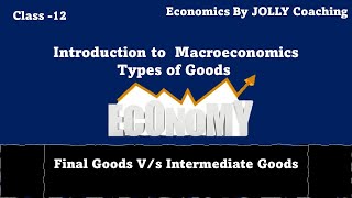 Types of Goods | Macroeconomics Class 12 | Final Goods and Intermediate Goods | Written Notes