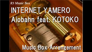 INTERNET YAMERO/Aiobahn feat. KOTOKO [Music Box]