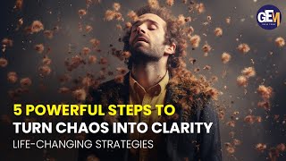 5 Powerful Steps to Turn Chaos into Clarity | Life-Changing Strategies