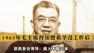 1965年，毛主席得知曾希聖沒工作後，怒批參會領導：做人不能忘本