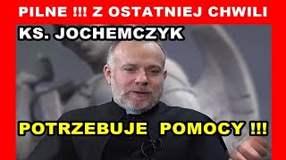 Pilne! Z ostatniej chwili. ks. Jochemczyk potrzebuje pomocy!!!