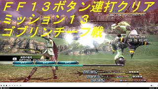 【FF13ボタン連打クリア】ミッション13 ゴブリンチーフ戦【Steam版ファイナルファンタジーXIII】