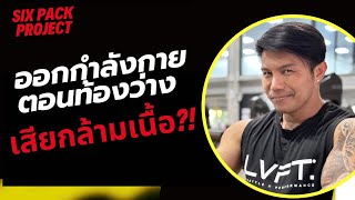 ออกกำลังกายตอนท้องว่าง ไม่ทำให้เสียกล้ามเนื้อ?! | SIX PACK PROJECT