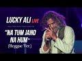Na Tum Jano Na Hum (Reggae Ver.) | Lucky Ali Live
