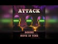 Attack - Desire, Move In Time