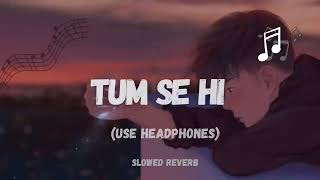 Tum Se Hi | Slowed Reverb | Jab We Met | Mohit Chauhan |