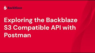 Exploring the Backblaze S3 Compatible API with Postman