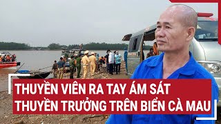 Thuyền viên ra tay ám sát thuyền trưởng trên biển Cà Mau