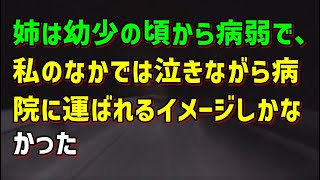 【スカッとひろゆき】姉は幼少の頃から病弱で、私のなかでは泣きながら病院に運ばれるイメージしかなかった