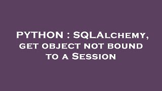 PYTHON : SQLAlchemy, get object not bound to a Session