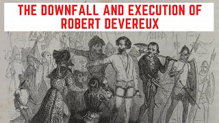 The DOWNFALL And Execution Of Robert Devereux