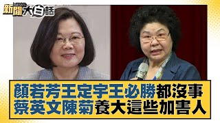 顏若芳王定宇王必勝都沒事 蔡英文陳菊養大這些加害人 新聞大白話@tvbstalk 20230607