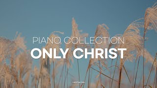 [10시간] ONLY CHRIST  / CCM Piano Compilation / Worship / Pray / Healing / Sleep