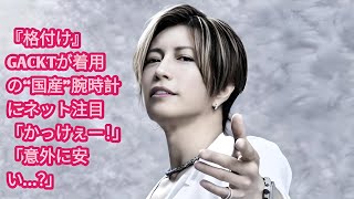 『格付け』GACKTが着用の“国産”腕時計にネット注目「かっけぇー！」「意外に安い…？」 |  GACKT