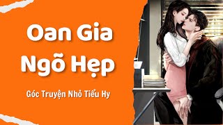 Truyện Audio | OAN GIA NGÕ HẸP | Góc Truyện Nhỏ Tiểu Hy - Truyện Ngôn Tình Nghe Cuốn Từng Phút