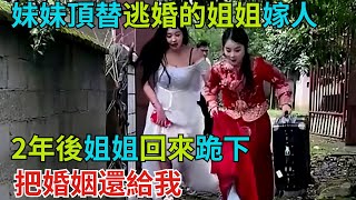 妹妹頂替逃婚的姐姐嫁人，2年後姐姐回來跪下：把婚姻還給我【奇聞秘探】#事件#熱點#奇聞#案件#真相#揭秘#故事#案件解讀