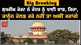 Supreme court ਨੇ ਕੇਂਦਰ ਨੂੰ ਪਾਈ ਝਾੜ, ਕਿਹਾ, 'ਕਾਨੂੰਨ ਹੋਲਡ ਕਰੋ ਨਹੀਂ ਤਾਂ ਅਸੀਂ ਕਰਾਂਗੇ'