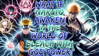 What if Naruto Awaken In The World Of Bleach With God Power ?