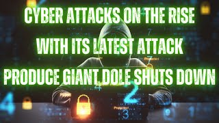 CYBER ATTACKS ON THE RISE - PRODUCE GIANT DOLE SHUTDOWN