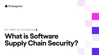 Get Smart in Five Minutes: What is Software Supply Chain Security?