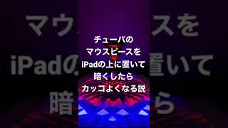 【検証】チューバのマウスピースをiPadの上に置いて暗くしたらカッコよくなる説