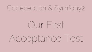Our First Acceptance Test [6/24] Codeception & Symfony2