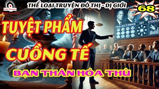 Bạn Thân Hóa Thù | Tuyệt Phẩm Cuồng Tế  Tập 68 | Truyện đô thị dị giới cực hay - Liễu Truyện