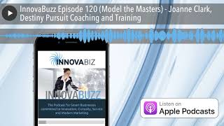 InnovaBuzz Episode 120 (Model the Masters) - Joanne Clark, Destiny Pursuit Coaching and Training