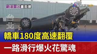 轎車180度高速翻覆 一路滑行爆火花驚魂