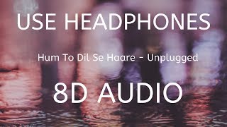 Hum To Dil Se Hare (8D AUDIO) - Piyush Shankar | Unplugged