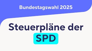 Steuerpläne SPD zur Bundestagswahl 2025 – Was erwartet uns?