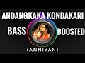 ANDANGKAKA KONDAKARI | BASS BOOSTED | ANNIYAN