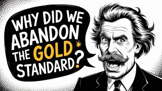 Why Did We Abandon the Gold Standard? The Story Behind Modern Money