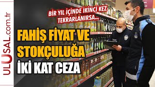 Fahiş fiyat ve stokçuluğa iki kat ceza