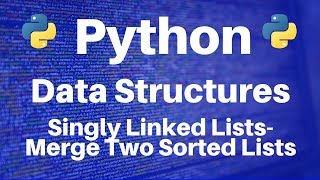 Data Structures in Python: Singly Linked Lists -- Merge Two Sorted Lists