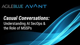 Casual Conversations: Understanding AI SecOps & the Role of MSSPs