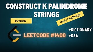 Construct K Palindrome Strings | Leetcode #1400 | Python | POTD