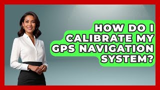 How Do I Calibrate My GPS Navigation System? - Exploring Campgrounds