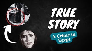 A True Story from Egypt: Unraveling the Dark and Mysterious #crime #story #stories