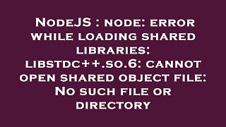 NodeJS : node: error while loading shared libraries: libstdc++.so.6: cannot open shared object file: