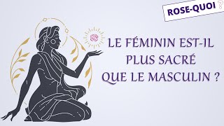 Rose-Quoi ? | Le féminin est-il plus sacré que le masculin ?