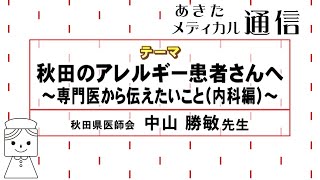 あきたメディカル通信「秋田のアレルギー患者さんへ　～専門医から伝えたいこと（内科編）～」　秋田県医師会　中山 勝敏 医師