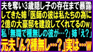 【スカッとする話】夫を奪い3歳隠し子の存在まで暴露してきた姉「医師の彼は私たちの為に2億の大豪邸を建設してくれてるのw」私「無職で種無しの彼が…？」姉「え？」元夫「ん？種無し？」実は…w【修羅場】