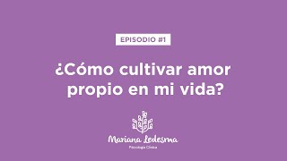 E1 - ¿Cómo cultivar amor propio en mi vida? (Psic. Mariana Ledesma)