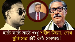 হাটে ঘাটে মাঠে শুধু শহীদ জিয়া, শেখ মুজিবের ঠাঁই নেই কোথাও!