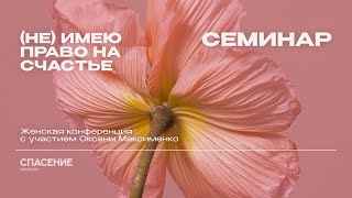 Оксана Максименко | Семинар | (Не) имею право на счастье