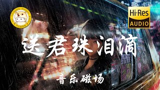 音乐磁场 - 送君珠泪滴「一路送君到车站 二人情份不甘放」动态歌词