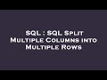 SQL : SQL Split Multiple Columns into Multiple Rows