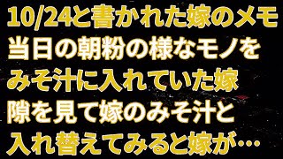 【修羅場】10月24日と書かれた嫁の謎のメモ。当日の朝、粉の様なモノをみそ汁に入れていた嫁、隙を見て嫁のみそ汁と入れ替えてみると嫁が…