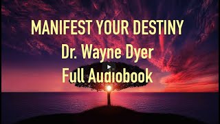 MANIFEST YOUR DESTINY~ Dr Wayne Dyer~ Full Audiobook